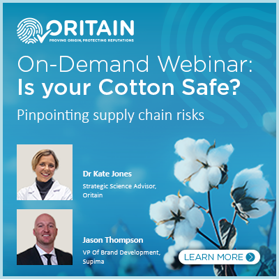 Oritain: On-Demand Webinar: Is your Cotton Safe? Pinpointing supply chain risks. Learn more.