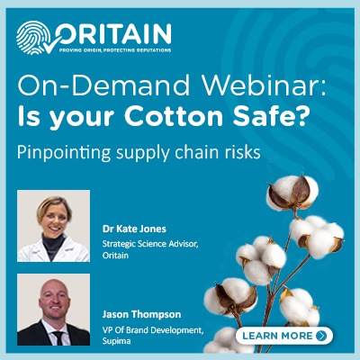 Oritain: On-Demand Webinar: Is your Cotton Safe? Pinpointing supply chain risks. Learn more.