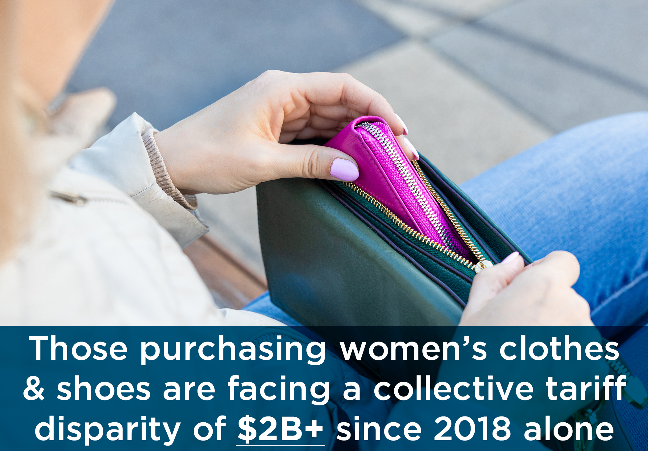 A woman pulling a pink wallet out of a teal purse with the text "Those purchasing woman's clothing & shoes are facing a collective tariff disparity of $2B+ since 2018 alone"