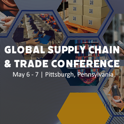 Global Supply Chain and Trade Conference, May 6-7, Pittsburgh, Pennsylvania